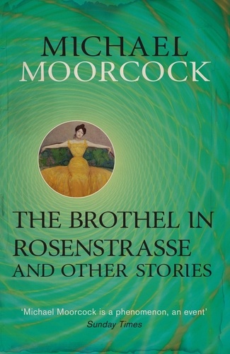 The Brothel in Rosenstrasse and Other Stories. The Best Short Fiction of Michael Moorcock Volume 2