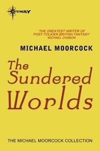 Michael Moorcock - The Sundered Worlds.