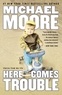 Michael Moore - Here Comes Trouble - Stories from My Life.