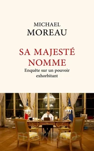 Sa Majesté nomme - Enquête sur un pouvoir exorbitant
