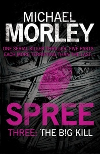 Michael Morley - Spree Part Three: The Big Kill.