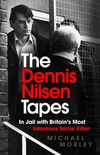 Michael Morley - The Dennis Nilsen Tapes - In jail with Britain's most infamous serial killer - as seen in The Sun.