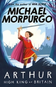 Michael Morpurgo - Arthur High King of Britain.