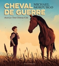 Michael Morpurgo et Tom Clohosy Cole - Cheval de guerre.