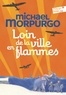 Michael Morpurgo - Loin de la ville en flammes.