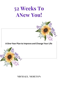  Michael Morton - 52 Weeks to a New You! A One-Year Plan To Improve and Change Your Life.