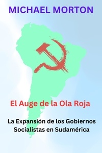  Michael Morton - El Auge de la Ola Roja:  La expansión de los Gobiernos Socialistas en Sudamérica.