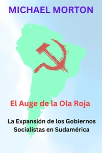 El Auge de la Ola Roja:  La expansión de los Gobiernos Socialistas en Sudamérica
