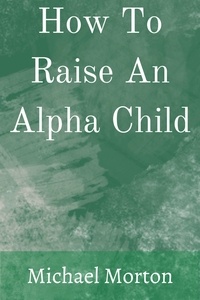  Michael Morton - How To Raise An Alpha Child.