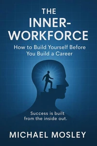 THE INNER-WORKFORCE:How to Build Yourself Before You Build a Career