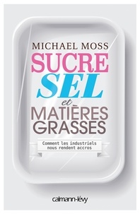 Michael Moss - Sucre, sel et matières grasses.
