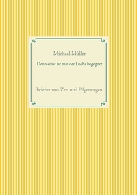 Michael Müller - Denn einst ist mir der Luchs begegnet - belehrt von Zen und Pilgerwegen.