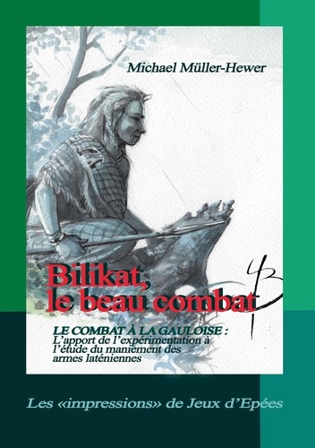 Bilikat, le beau combat. Le combat à la gauloise :  l'apport de l'expérimentation à l'étude du maniement des armes laténiennes