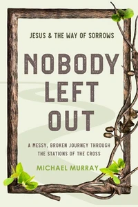 Nobody Left Out: Jesus &amp; the Way of Sorrows