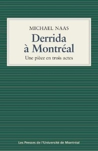 Michael Naas - Derrida à Montréal (Une pièce en trois actes).