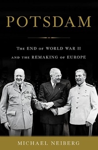 Michael Neiberg - Potsdam - The End of World War II and the Remaking of Europe.
