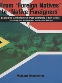 Michael Neocosmos - From « Foreign Natives » to « Native Foreigners » - Explaining Xenophobia in Post-apartheid South Africa.