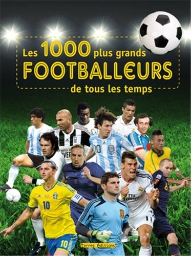 Michael Nordmann et Jens Dreisbach - Les 1000 plus grands footballeurs de tous les temps.
