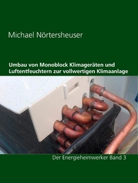 Michael Nörtersheuser - Umbau von Monoblock Klimageräten und Luftentfeuchtern zur vollwertigen Klimaanlage - auch für Wohnmobil oder Wohnwagen geeignet.