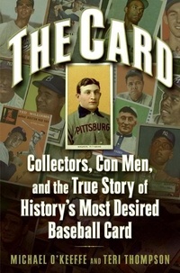 Michael O'Keeffe et Teri Thompson - The Card - Collectors, Con Men, and the True Story of History's Most Desired Baseball Card.