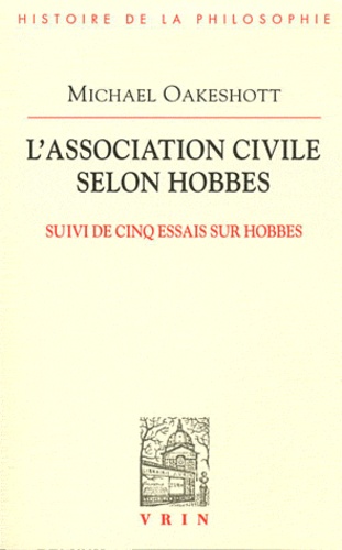 Michael Oakeshott - L'association civile selon Hobbes - Suivi de cinq essais sur Hobbes.