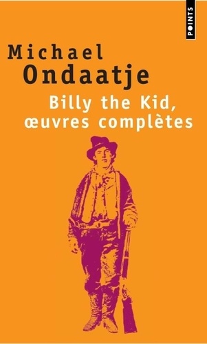 Michael Ondaatje - Billy the Kid, oeuvres complètes - Poèmes du gaucher.