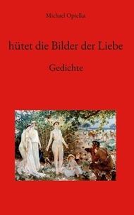 Télécharger des manuels complets gratuitement hütet die Bilder der Liebe  - Gedichte 9783757848798  en francais par Michael Opielka