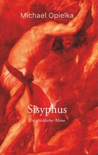 Michael Opielka - Sisyphus - Ein glücklicher Mann.