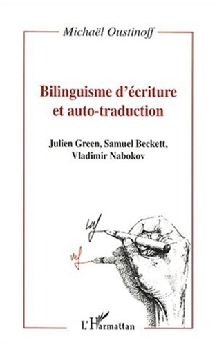 Michaël Oustinoff - Bilinguisme d'écriture et auto-traduction. - Julien Green, Samuel Beckett, Vladimir Nabokov.