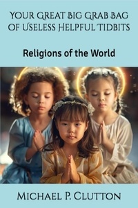  Michael P. Clutton - Religions of the World - Your Great Big Grab Bag of Useless Helpful Tidbits.