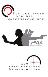 Michael Paa et Bernhard Lippe - Von der Waffensachkunde zum erfolgreichen Sportschützen - Grundlagen und Tipps von Experten der PAA Shooting Academy.
