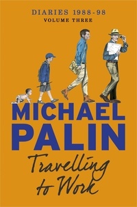 Michael Palin - Travelling to Work - Diaries 1988–1998 (Volume 3).