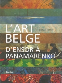 Michael Palmer - L'art belge - D'Ensor à Panamarenko (1880-2000).