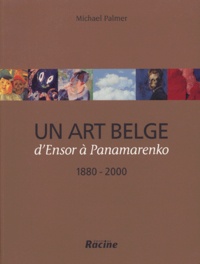Michael Palmer - Un art belge - D'Ensor à Panamarenko 1880-2000.
