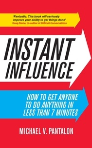 Michael Pantalon - Instant Influence - How to Get Anyone to do Anything in Less Than 7 Minutes.