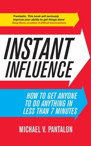 Instant Influence. How to Get Anyone to do Anything in Less Than 7 Minutes