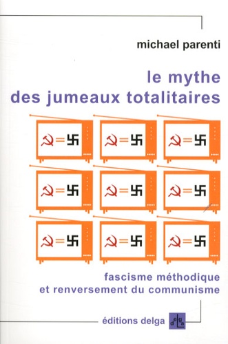 Michael Parenti - Le mythe des jumeaux totalitaires - Fascisme méthodique et renversement du communisme.