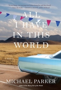 Michael Parker - All I Have in This World - A Novel.