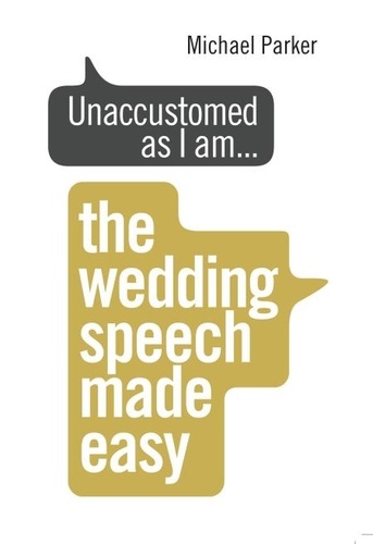 Michael Parker - Unaccustomed as I am... - The Wedding Speech Made Easy.