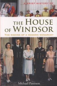 Michael Paterson - A Brief History of the House of Windsor - The Making of a Modern Monarchy.