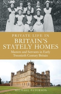 Michael Paterson - Private Life in Britain's Stately Homes - Masters and Servants in the Golden Age.