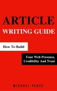  Michael Pease - Article Writing Guide: How To Build Your Web Presence, Credibility And Trust - Internet Marketing Guide, #4.