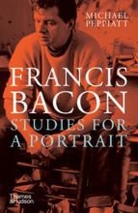 Michael Peppiatt - Francis Bacon Studies for a Portrait.