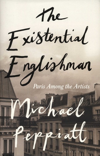 Michael Peppiatt - The Existential Englishman - Paris Among the Artists.