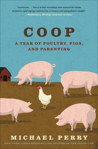 Michael Perry - Coop - A Year of Poultry, Pigs, and Parenting.