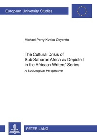 Michael perry kweku Okyerefo - The Cultural Crisis of Sub-Saharan Africa as Depicted in the African Writers’ Series - A Sociological Perspective.
