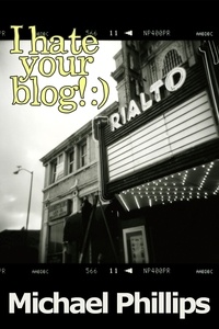  Michael Phillips - I Hate Your Blog! :).