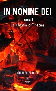 Michaël Placier - In nomine dei Tome 1 : Le chemin d'Orléans.