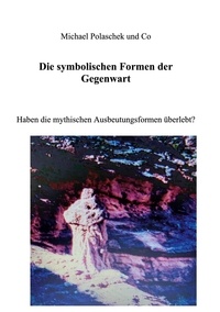 Ebooks gratuits torrents téléchargements Die Symbolischen Formen der Gegenwart  - Haben die mythischen Ausbeutungsformen überlebt? in French  9783756865734 par michael polaschek, & Ko