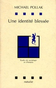 Michael Pollak - Une Identite Blessee. Etudes De Sociologie Et D'Histoire.